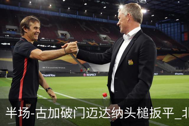 半场-古加破门迈达纳头槌扳平 北京国安1-1河南