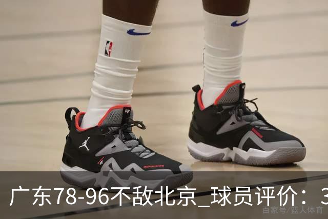 广东78-96不敌北京 球员评价：3人优秀，1人及格，8人低迷