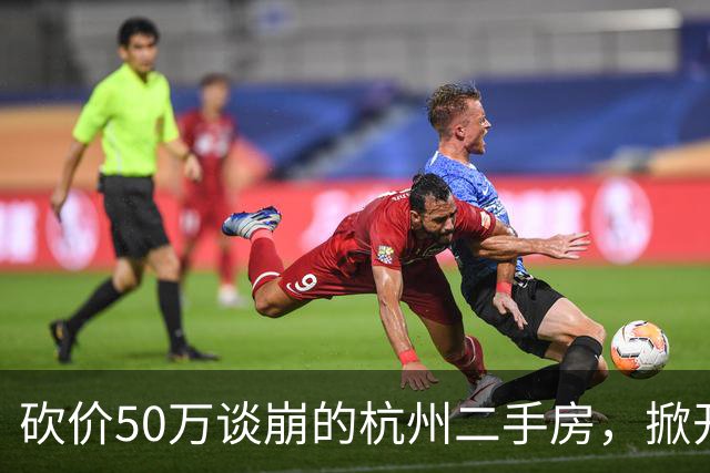 砍价50万谈崩的杭州二手房，掀开了买家、房东、中介和银行的底牌