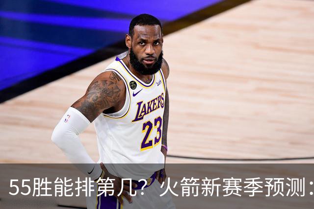55胜能排第几？火箭新赛季预测：次轮或西决出局
